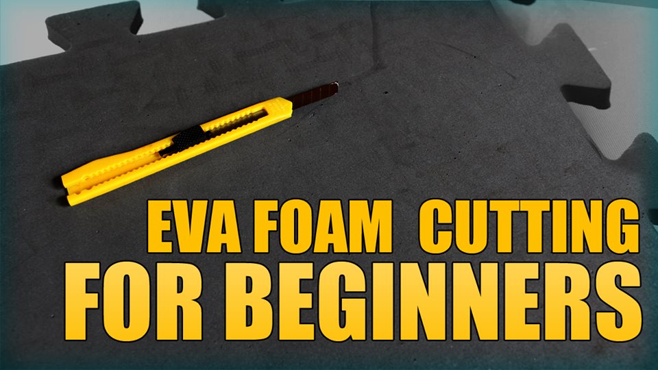EVA Foam Cutting for&nbsp;beginners.